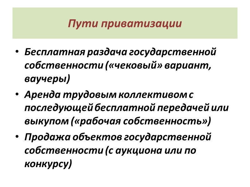 Пути приватизации Бесплатная раздача государственной собственности («чековый» вариант, ваучеры) Аренда трудовым коллективом с последующей